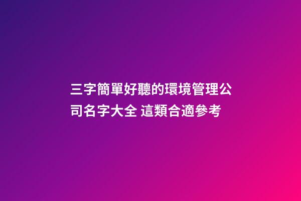三字簡單好聽的環境管理公司名字大全 這類合適參考